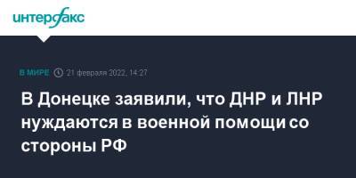 Эдуард Басурин - В Донецке заявили, что ДНР и ЛНР нуждаются в военной помощи со стороны РФ - interfax.ru - Москва - Россия - ДНР - Донецк - ЛНР