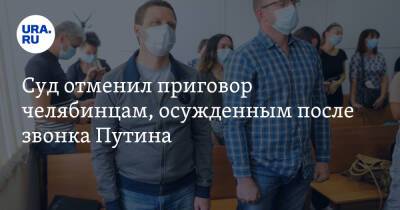Владимир Путин - Суд отменил приговор челябинцам, осужденным после звонка Путина - ura.news - Россия - Челябинск