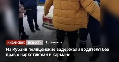 На Кубани полицейские задержали водителя без прав с наркотиками в кармане - kubnews.ru - Россия - Краснодарский край