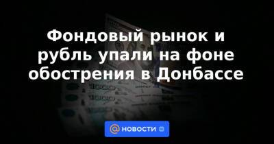 Фондовый рынок и рубль упали на фоне обострения в Донбассе - news.mail.ru - Россия