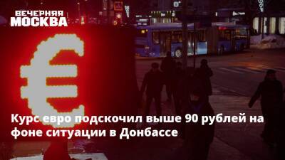 Владимир Зеленский - Владимир Путин - Денис Пушилин - Леонид Пасечник - Дмитрий Кулеба - Курс евро подскочил выше 90 рублей на фоне ситуации в Донбассе - vm.ru - Москва - Россия - Украина - Киев - ДНР - Ростовская обл. - ЛНР - Донбасс