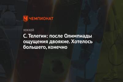 Андрей Панков - Сергей Телегин - С. Телегин: после Олимпиады ощущения двоякие. Хотелось большего, конечно - championat.com - Москва - Россия - Китай - Италия - Финляндия - Пекин