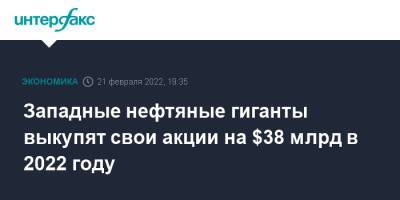 Западные нефтяные гиганты выкупят свои акции на $38 млрд в 2022 году - interfax.ru - Москва - Россия - США