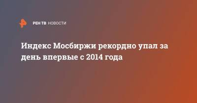 Владимир Путин - Индекс Мосбиржи рекордно упал за день впервые с 2014 года - ren.tv - Россия - Украина - Крым