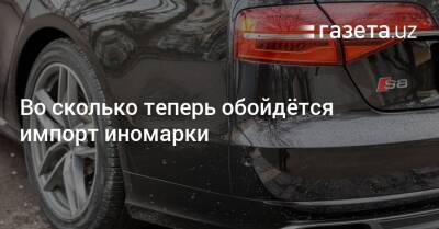 Во сколько теперь обойдётся импорт иномарки - gazeta.uz - Узбекистан