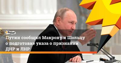 Владимир Путин - Олаф Шольц - Путин сообщил Макрону и Шольцу о подготовке указа о признании ДНР и ЛНР - ridus.ru - Россия - Германия - Франция - ДНР - ЛНР - Донецкая обл.