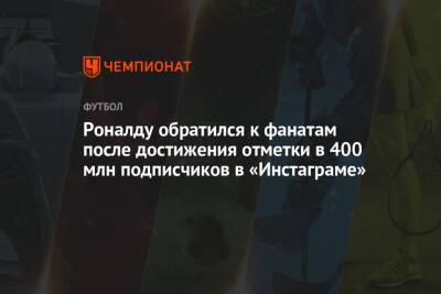 Криштиану Роналду - Роналду обратился к фанатам после достижения отметки в 400 млн подписчиков в «Инстаграме» - championat.com - Италия - Португалия