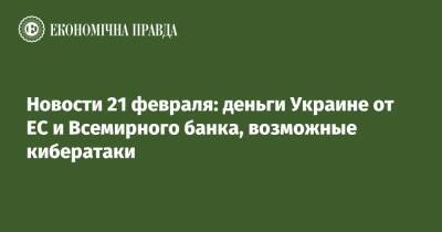 Новости 21 февраля: деньги Украине от ЕС и Всемирного банка, возможные кибератаки - epravda.com.ua - Россия - Украина - Луганская обл. - Франция