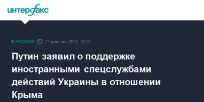 Владимир Путин - Путин заявил о поддержке иностранными спецслужбами действий Украины в отношении Крыма - interfax.ru - Москва - Россия - Украина - Крым - Крым