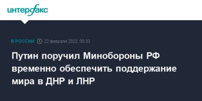 Владимир Путин - Путин поручил Минобороны РФ временно обеспечить поддержание мира в ДНР и ЛНР - interfax.ru - Москва - Россия - ДНР - ЛНР - Донецкая обл.