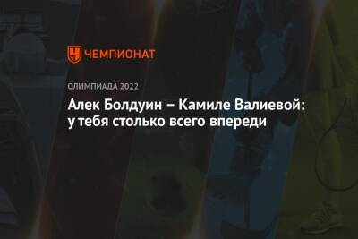 Камила Валиева - Алек Болдуин - Алек Болдуин – Камиле Валиевой: у тебя столько всего впереди - championat.com - Россия - Китай - Пекин