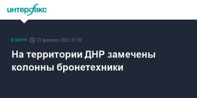 Владимир Путин - На территории ДНР замечены колонны бронетехники - interfax.ru - Москва - Россия - ДНР - ЛНР - Донецкая обл.