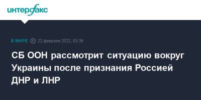 Владимир Зеленский - СБ ООН рассмотрит ситуацию вокруг Украины после признания Россией ДНР и ЛНР - interfax.ru - Москва - Норвегия - Россия - США - Украина - Киев - Англия - Луганская обл. - Франция - ДНР - Мексика - ЛНР - Ирландия - Албания - Донбасс