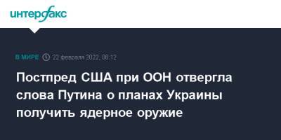 Владимир Путин - Джо Байден - Линда Томас-Гринфилд - Постпред США при ООН отвергла слова Путина о планах Украины получить ядерное оружие - interfax.ru - Москва - Россия - США - Украина - Луганская обл. - ДНР - ЛНР - Донбасс