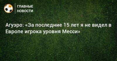 Серхио Агуэро - Агуэро: «За последние 15 лет я не видел в Европе игрока уровня Месси» - bombardir.ru