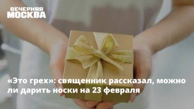 «Это грех»: священник рассказал, можно ли дарить носки на 23 февраля - vm.ru - Москва - Россия