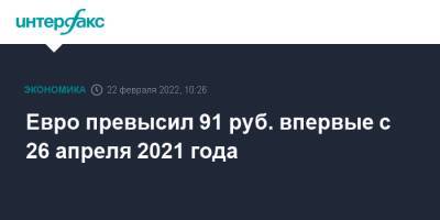 Владимир Путин - Евро превысил 91 руб. впервые с 26 апреля 2021 года - interfax.ru - Москва - Россия - США - Украина - ДНР - ЛНР - Донецкая обл.