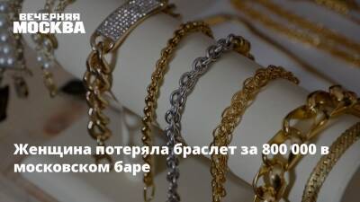 Женщина потеряла браслет за 800 000 в московском баре - vm.ru - Москва - Россия - Москва