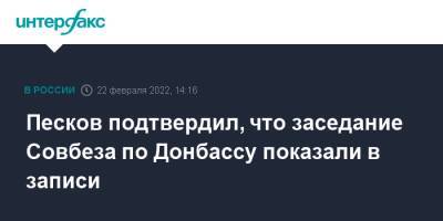 Владимир Путин - Дмитрий Песков - Песков подтвердил, что заседание Совбеза по Донбассу показали в записи - interfax.ru - Москва - Россия - ДНР - ЛНР