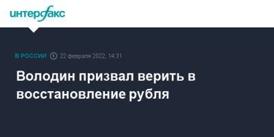 Владимир Путин - Вячеслав Володин - Володин призвал верить в восстановление рубля - interfax.ru - Москва - Россия - Украина - ДНР - ЛНР - Донецкая обл.