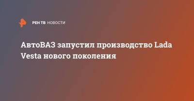 Николя Мор - АвтоВАЗ запустил производство Lada Vesta нового поколения - ren.tv - Ижевск