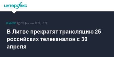 Литва - В Литве прекратят трансляцию 25 российских телеканалов с 30 апреля - interfax.ru - Москва - Россия - Литва