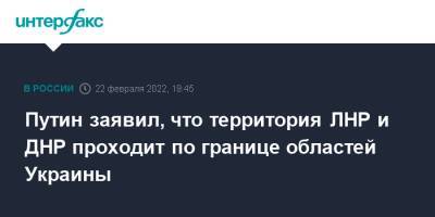 Владимир Путин - Путин заявил, что территория ЛНР и ДНР проходит по границе областей Украины - interfax.ru - Москва - Россия - Украина - Луганская обл. - ДНР - ЛНР - Донецкая обл.