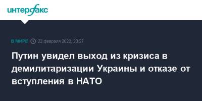 Владимир Путин - Путин увидел выход из кризиса в демилитаризации Украины и отказе от вступления в НАТО - interfax.ru - Москва - Россия - Украина - Киев - Вашингтон - ДНР - Париж - Берлин - ЛНР