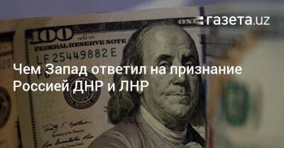 Чем Запад ответил на признание Россией ДНР и ЛНР - gazeta.uz