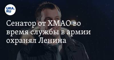 Сенатор от ХМАО во время службы в армии охранял Ленина - ura.news - Москва - Россия - Югра