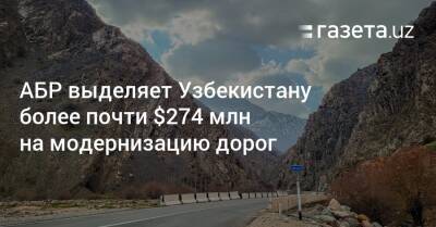 АБР выделяет Узбекистану более почти $274 млн на модернизацию дорог - gazeta.uz - Россия - Казахстан - Узбекистан - Таджикистан - Афганистан - Туркмения