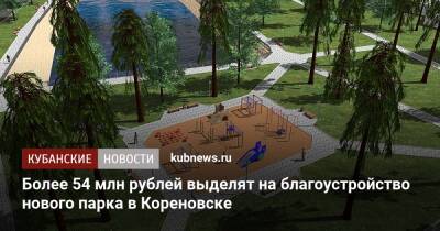 Более 54 млн рублей выделят на благоустройство нового парка в Кореновске - kubnews.ru - Краснодарский край - Кореновск - Благоустройство