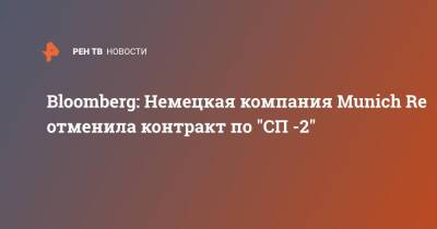 Владимир Путин - Олаф Шольц - Анналена Бербок - Bloomberg: Немецкая компания Munich Re отменила контракт по "СП -2" - ren.tv - Россия - Германия - Донецкая обл.