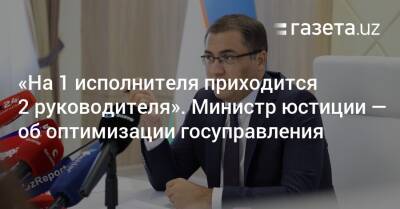 «Иногда на одного исполнителя приходится два руководителя». Министр юстиции — об оптимизации госуправления - gazeta.uz - Швейцария - Узбекистан - Германия - Франция - Япония - Швеция