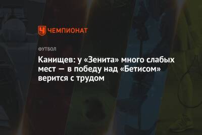 Арина Лаврова - Канищев: у «Зенита» много слабых мест — в победу над «Бетисом» верится с трудом - championat.com