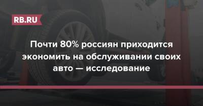 Почти 80% россиян приходится экономить на обслуживании своих авто — исследование - rb.ru - Москва - Россия - Санкт-Петербург - Воронеж - Тула - Самара