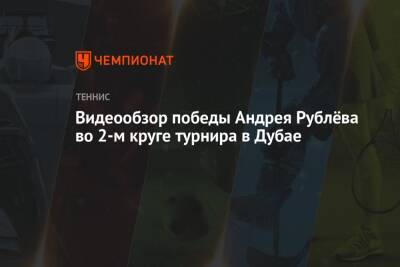 Андрей Рублев - Аслан Карацев - Видеообзор победы Андрея Рублёва во 2-м круге турнира в Дубае - championat.com - Россия - Южная Корея - США - Эмираты