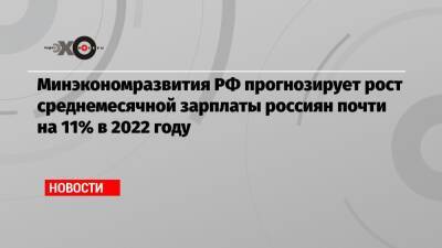 Минэкономразвития РФ прогнозирует рост среднемесячной зарплаты россиян почти на 11% в 2022 году - echo.msk.ru - Россия