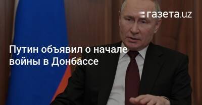 Владимир Зеленский - Путин объявил о начале войны в Донбассе - gazeta.uz - Россия - Украина - Узбекистан - ДНР - ЛНР