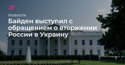 Байден выступил с обращением о вторжении России в Украину - tvrain.ru - Россия - США - Украина - Одесса