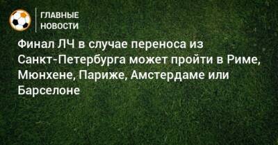 Финал ЛЧ в случае переноса из Санкт-Петербурга может пройти в Риме, Мюнхене, Париже, Амстердаме или Барселоне - bombardir.ru - Россия - Санкт-Петербург - ДНР - Париж - ЛНР - Рим - Амстердам