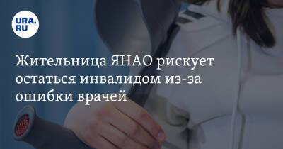 Жительница ЯНАО рискует остаться инвалидом из-за ошибки врачей - ura.news - Ноябрьск - Омск - окр. Янао