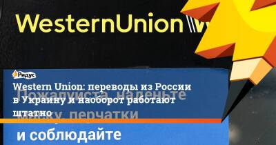 Western Union: переводы из России в Украину и наоборот работают штатно - ridus.ru - Россия - Украина