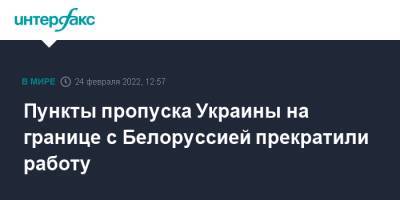 Пункты пропуска Украины на границе с Белоруссией прекратили работу - interfax.ru - Москва - Украина - Белоруссия