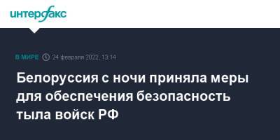 Владимир Путин - Александр Лукашенко - Белоруссия с ночи приняла меры для обеспечения безопасность тыла войск РФ - interfax.ru - Москва - Россия - Украина - Белоруссия - Польша - Литва