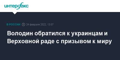 Владимир Зеленский - Вячеслав Володин - Володин обратился к украинцам и Верховной раде с призывом к миру - interfax.ru - Москва - Россия - США - Украина - Киев - Вашингтон - Брюссель