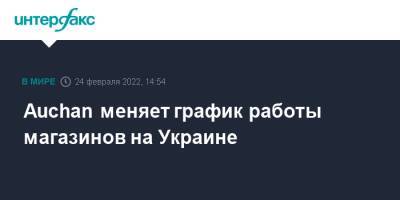 Михаил Подоляк - Auchan меняет график работы магазинов на Украине - interfax.ru - Москва - Украина - Киев - Львов - Кривой Рог - Одесса - Черновцы - Житомир - Киев