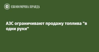 АЗС ограничивают продажу топлива "в одни руки" - epravda.com.ua - Украина
