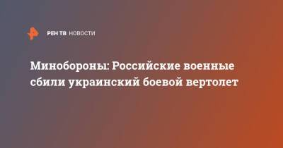 Игорь Конашенков - Минобороны: Российские военные сбили украинский боевой вертолет - ren.tv - Россия - Украина - ЛНР - Донбасс - Минобороны