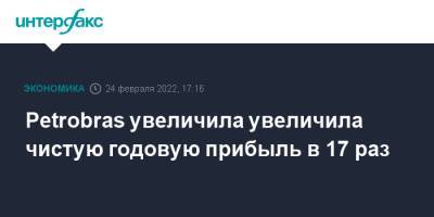 Petrobras увеличила увеличила чистую годовую прибыль в 17 раз - interfax.ru - Москва - Бразилия